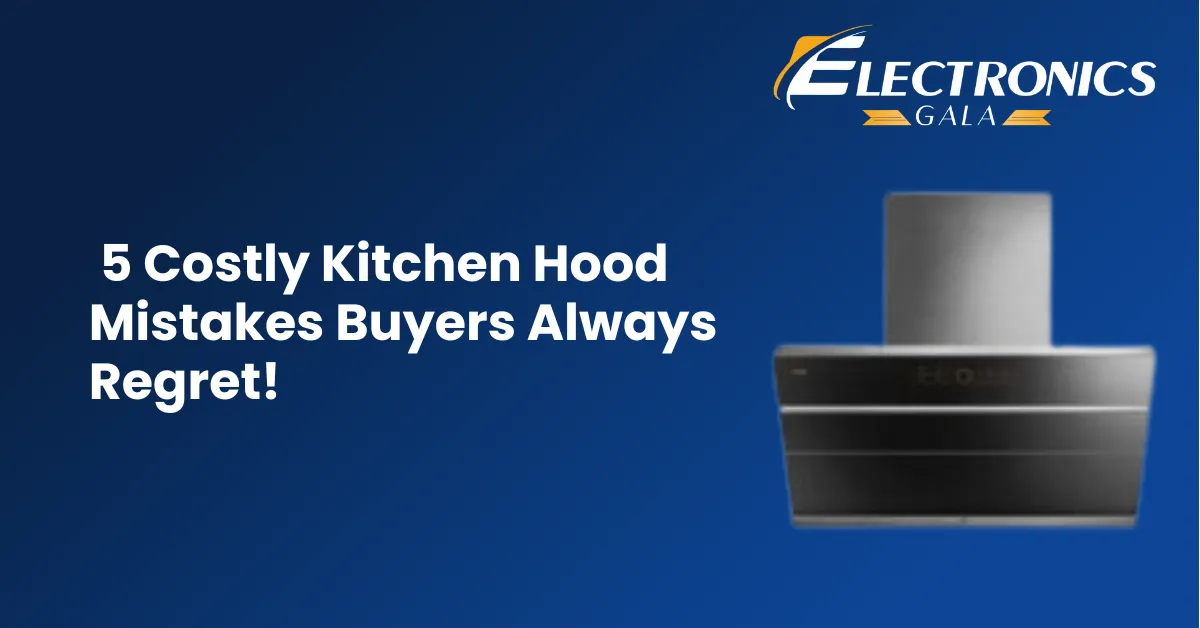 5 Costly Kitchen Hood Mistakes Buyers Always Regret!